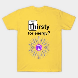 Thirsty for energy thorium blue T-Shirt